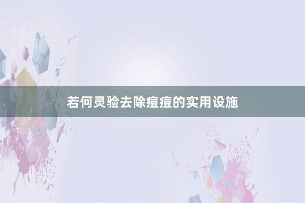 若何灵验去除痘痘的实用设施